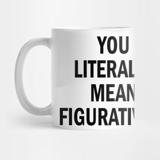 you literally mean figuratively Mug